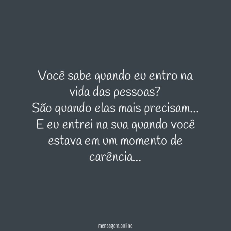 Você sabe quando eu entro na vida das pessoas
