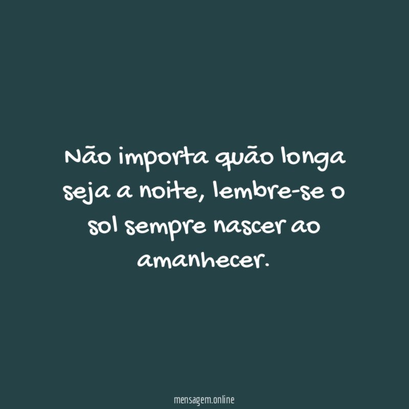 Não importa quão longa seja a noite
