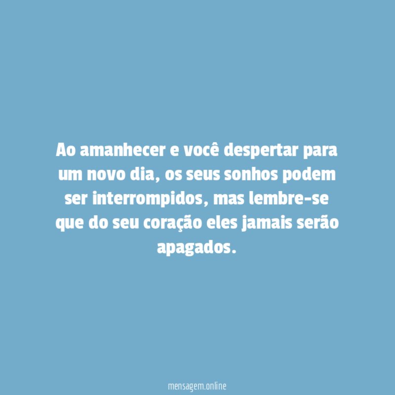 Ao amanhecer e você despertar para um novo dia