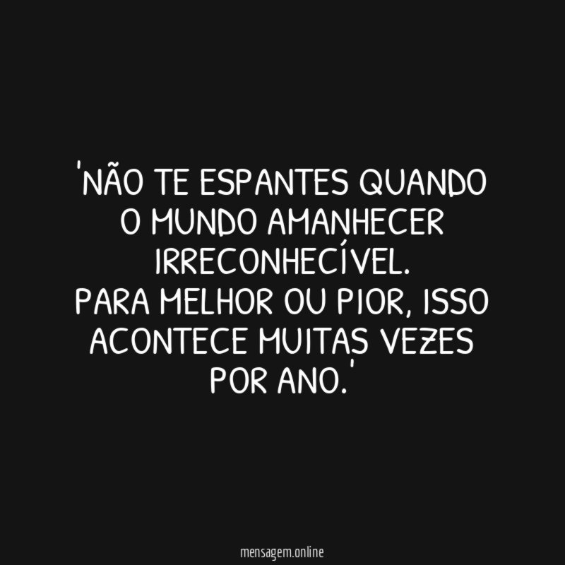 Não te espantes quando o mundo amanhecer irreconhecível