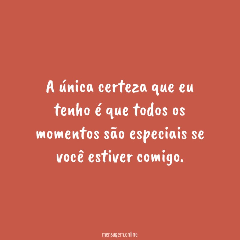 A única certeza que eu tenho é que