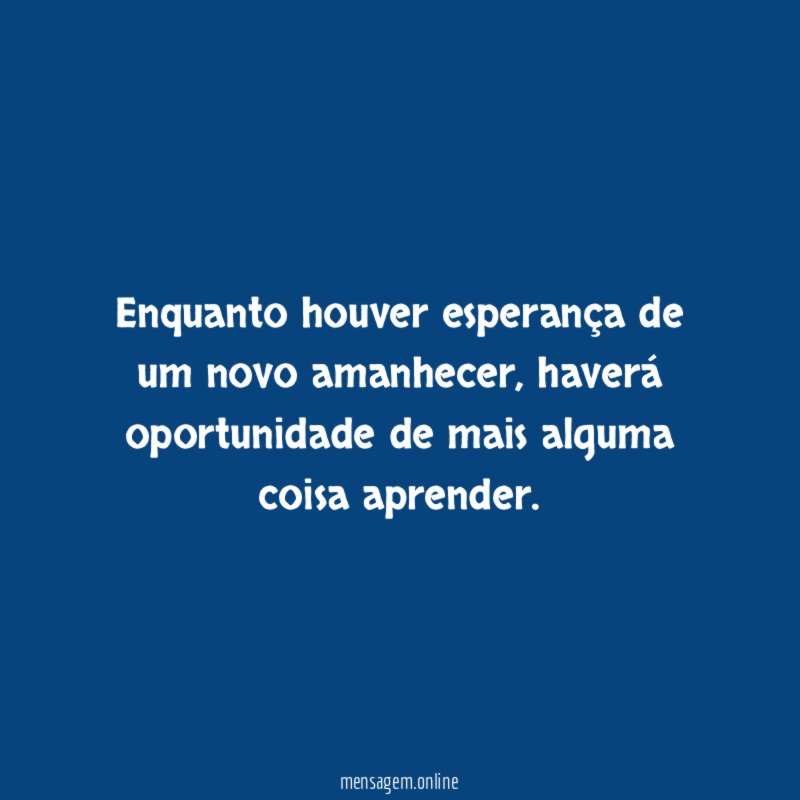Enquanto houver esperança de um novo amanhecer