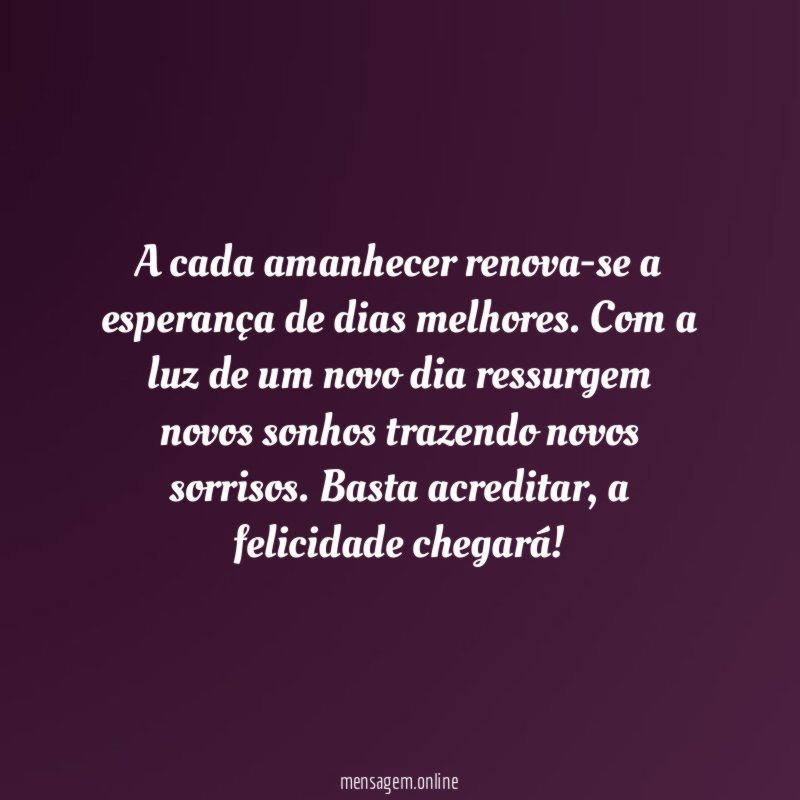 A cada amanhecer renova-se a esperança de dias melhores