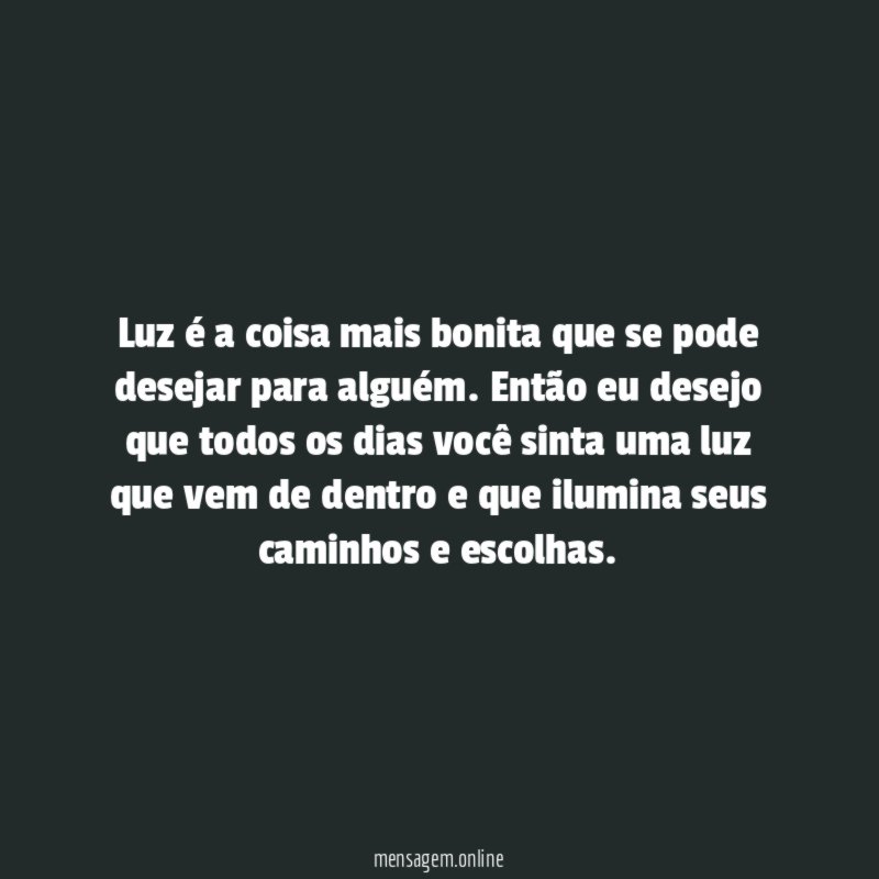 Luz é a coisa mais bonita que se pode desejar para alguém