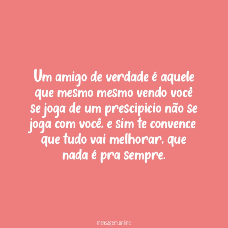Um amigo de verdade é aquele que mesmo