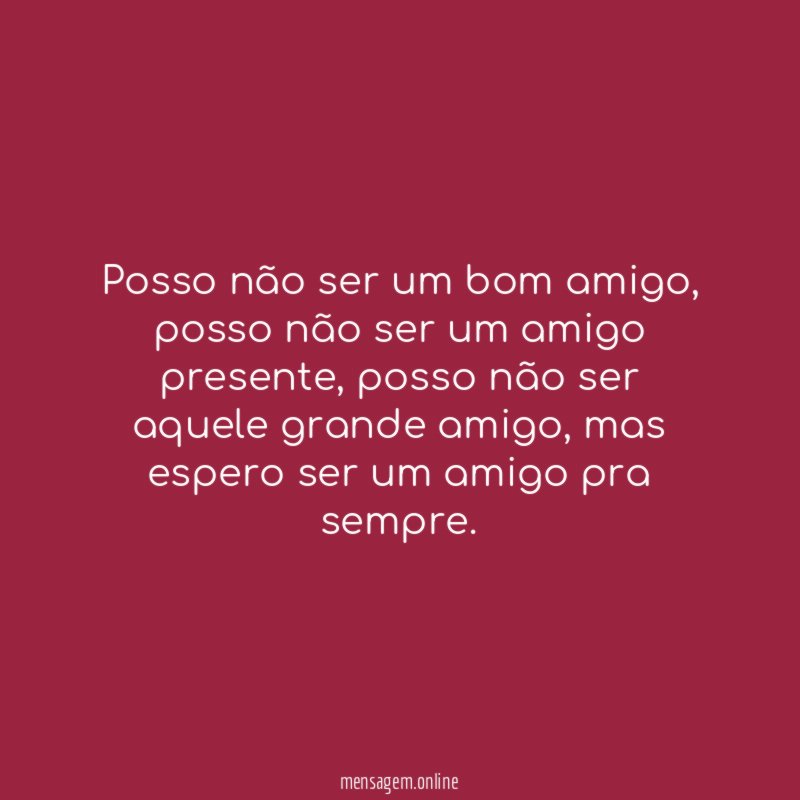 Posso não ser um bom amigo