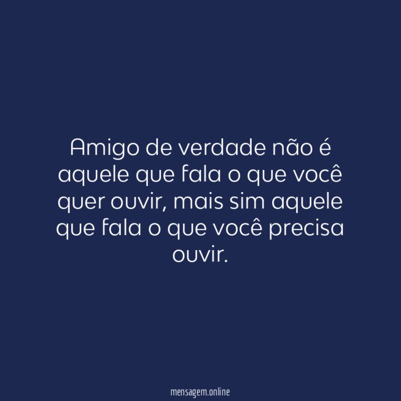 Amigo de verdade não é aquele que fala