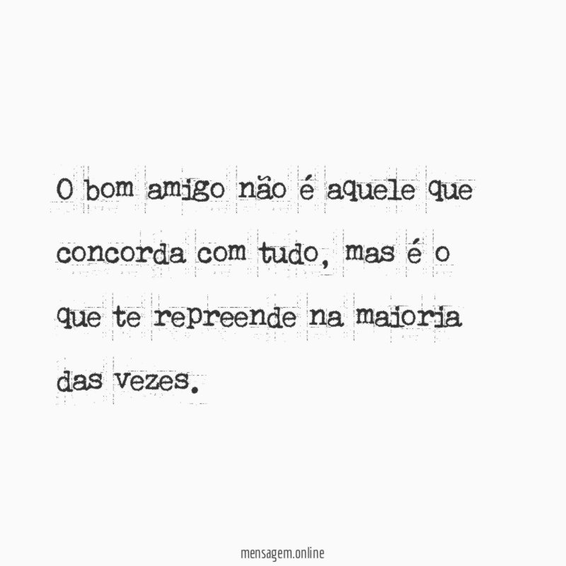 O bom amigo não é aquele que concorda com tudo