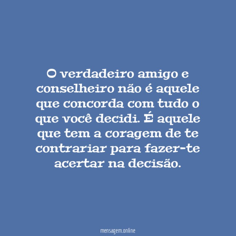 O verdadeiro amigo e conselheiro não é aquele