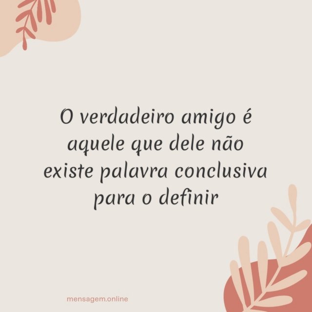 O verdadeiro amigo é aquele que dele não