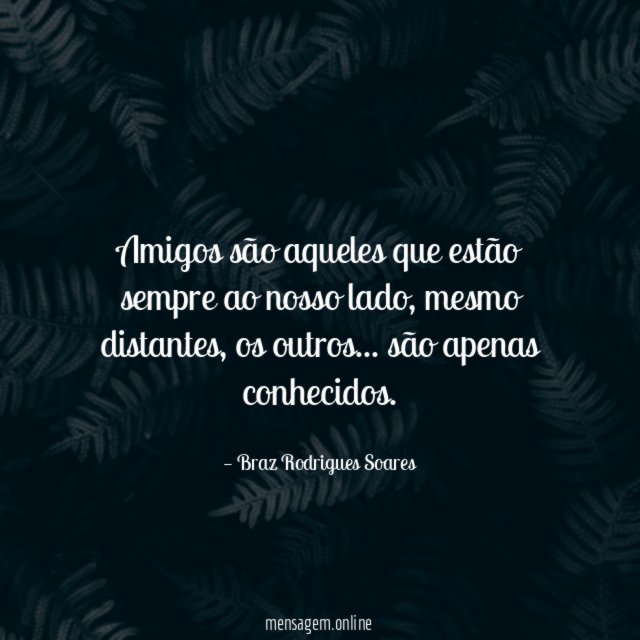 Amigos são aqueles que estão sempre ao nosso lado