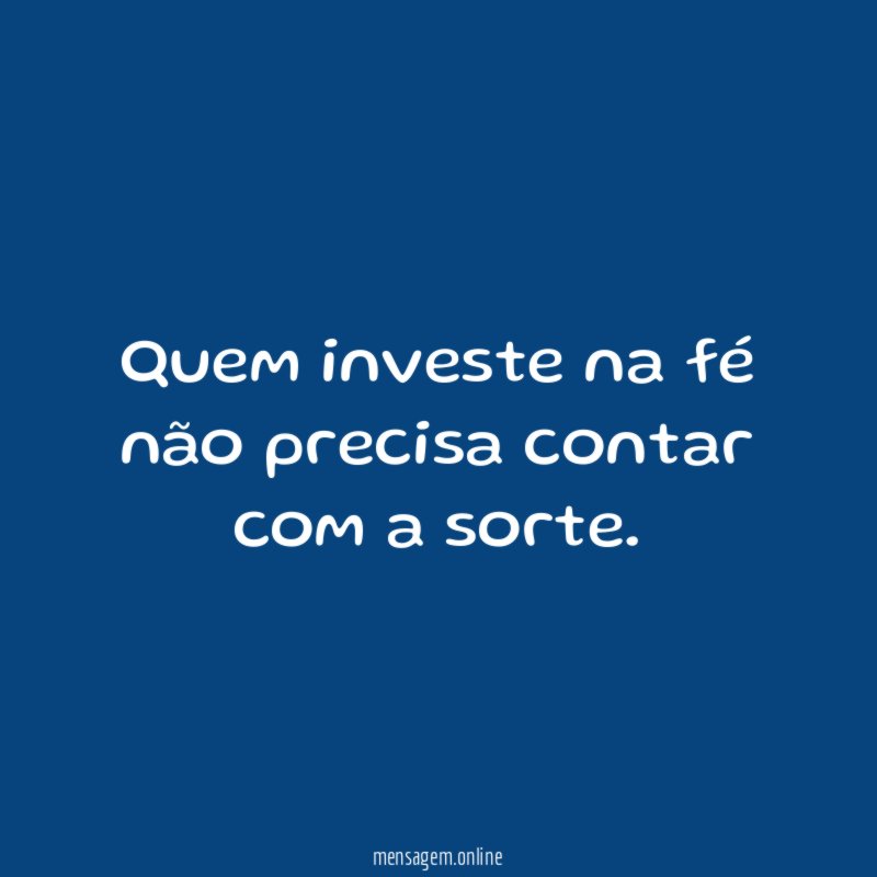 Quem investe na fé não precisa contar com a sorte
