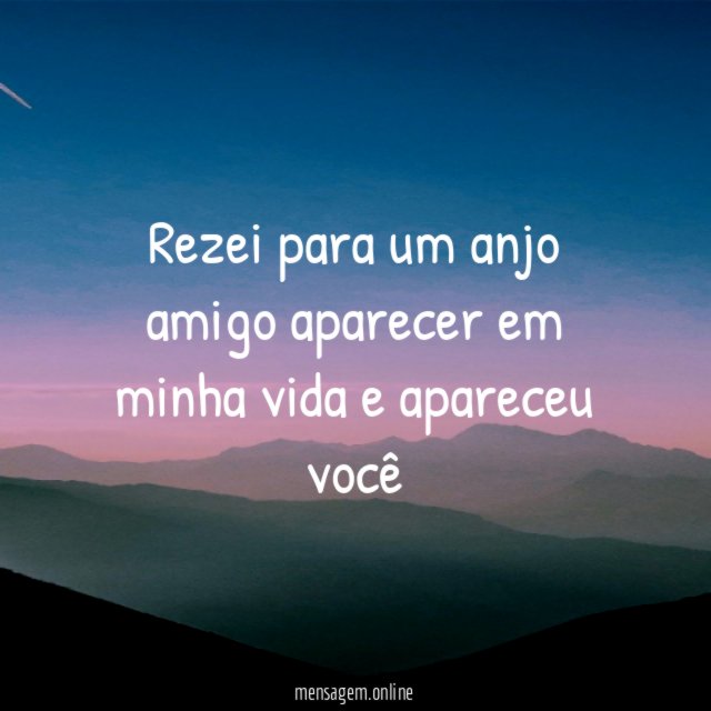 Rezei para um anjo amigo aparecer em minha vida e apareceu você