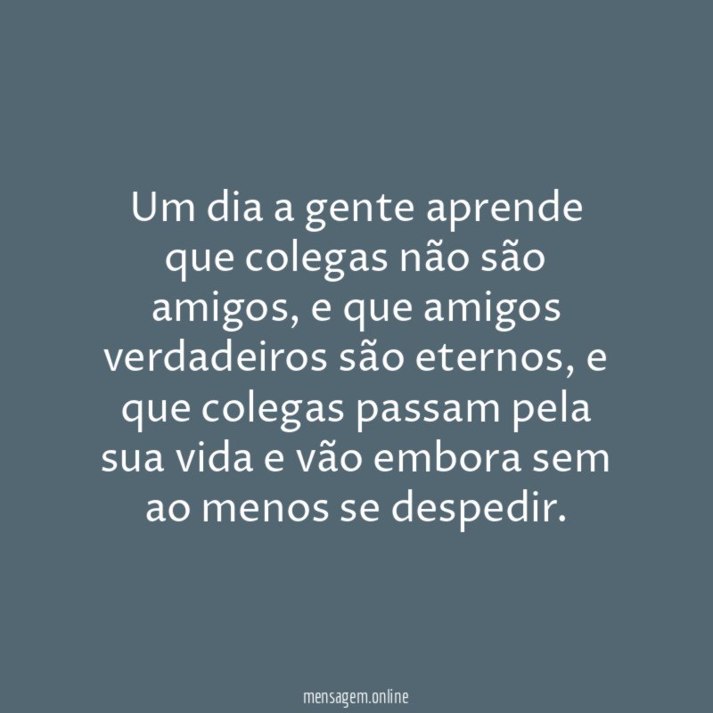 Um dia a gente aprende que colegas não são amigos