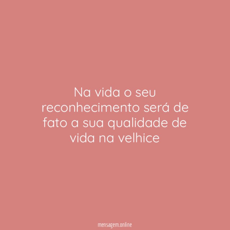 Na vida o seu reconhecimento será de fato
