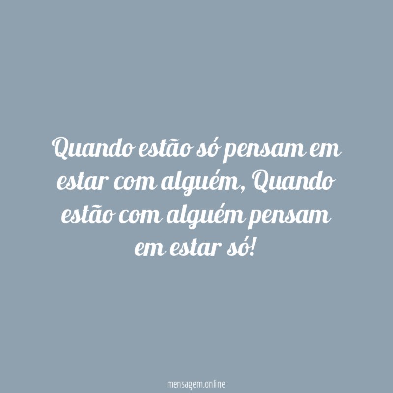 Quando estão só pensam em estar com alguém