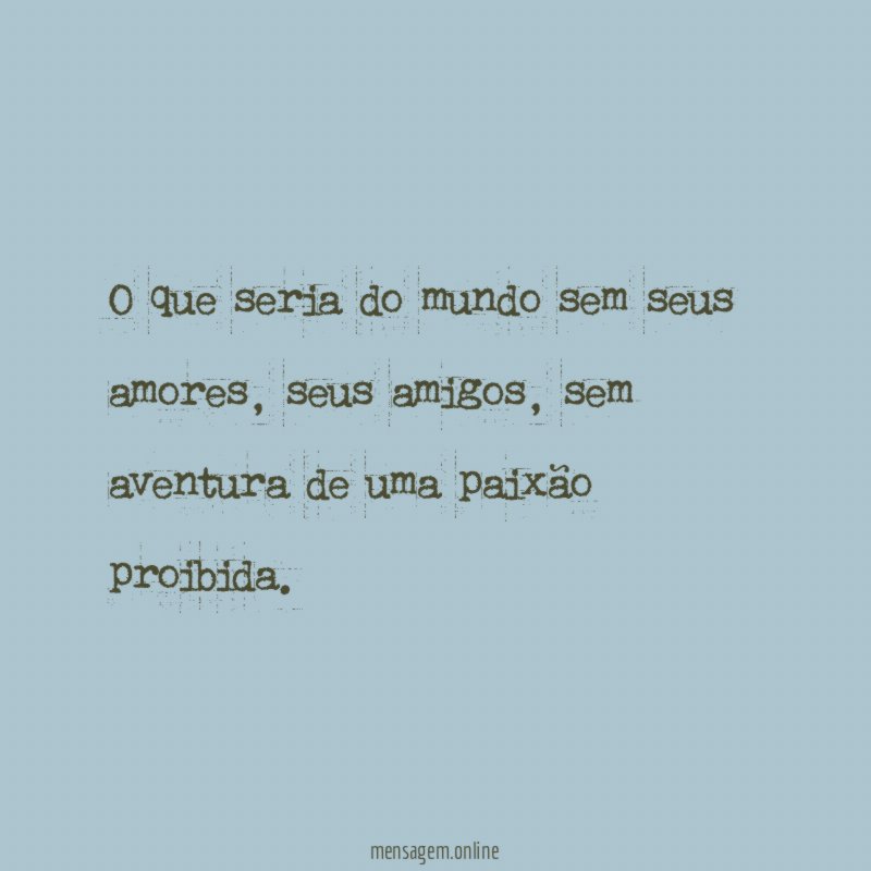 O que seria do mundo sem seus amores