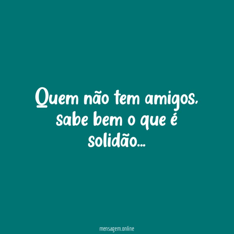 Quem não tem amigos