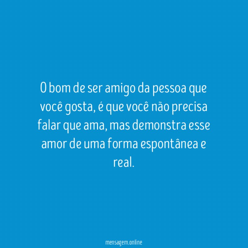 O bom de ser amigo da pessoa que você gosta