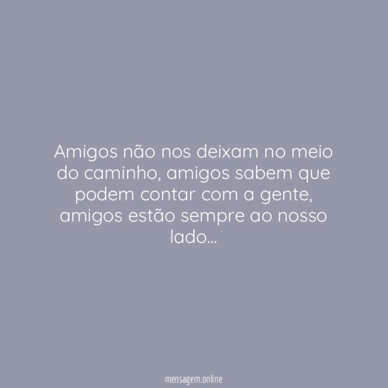 Amigos não nos deixam no meio do caminho