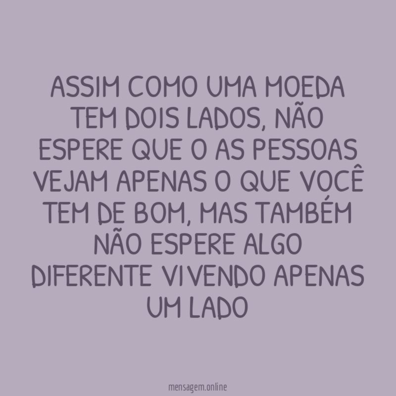 Assim como uma moeda tem dois lados