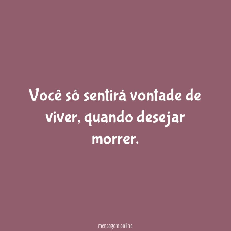 Você só sentirá vontade de viver