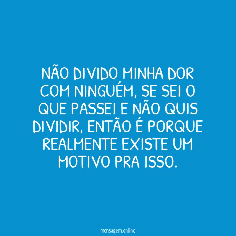 Não divido minha dor com ninguém
