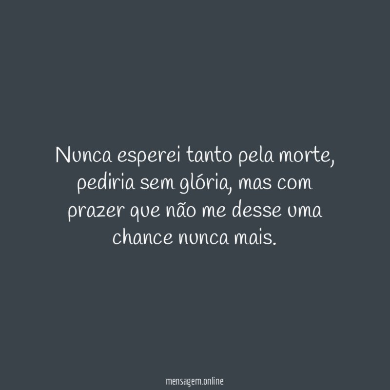 Nunca esperei tanto pela morte