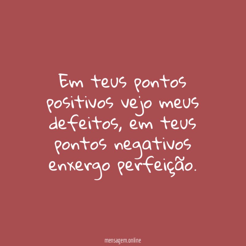 Em teus pontos positivos vejo meus defeitos