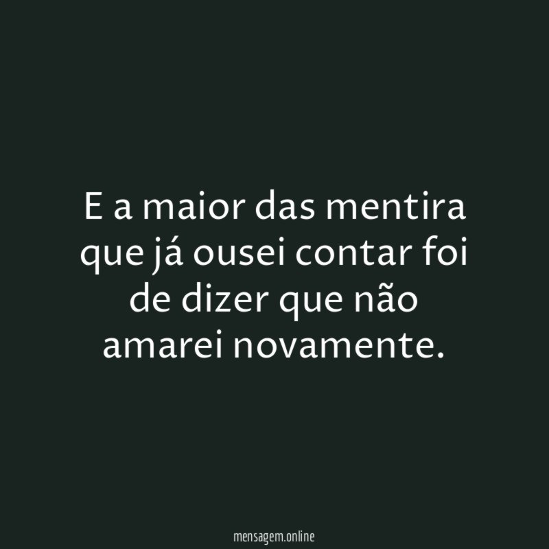 E a maior das mentira que já ousei