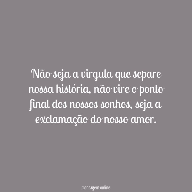 Não seja a virgula que separe nossa história