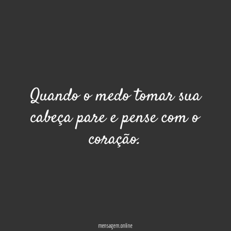 Quando o medo tomar sua cabeça pare
