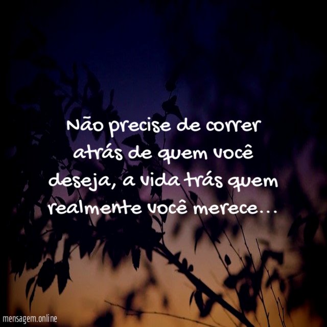 Não precise de correr atrás de quem você deseja