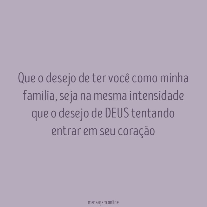 Que o desejo de ter você como minha família