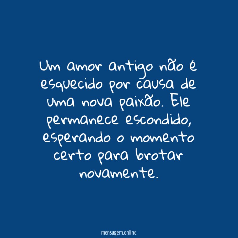 Um amor antigo não é esquecido por causa