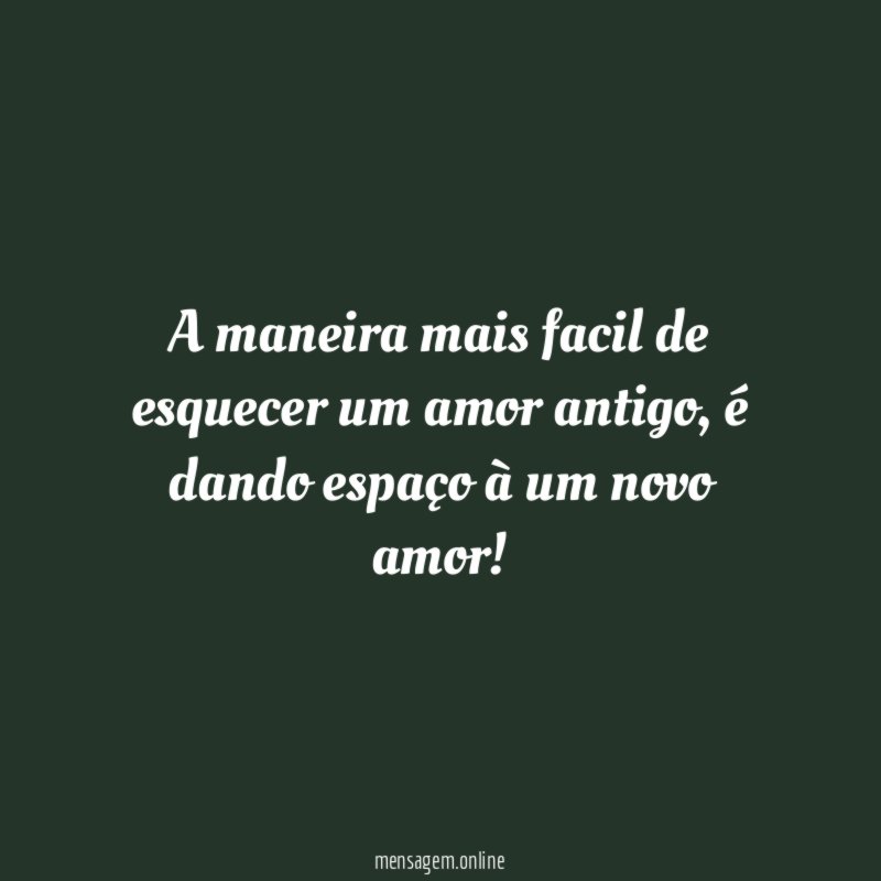 A maneira mais facil de esquecer um amor antigo