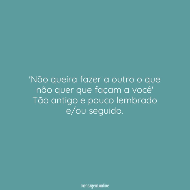 Não queira fazer a outro o que não