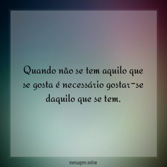 Quando não se tem aquilo que se gosta