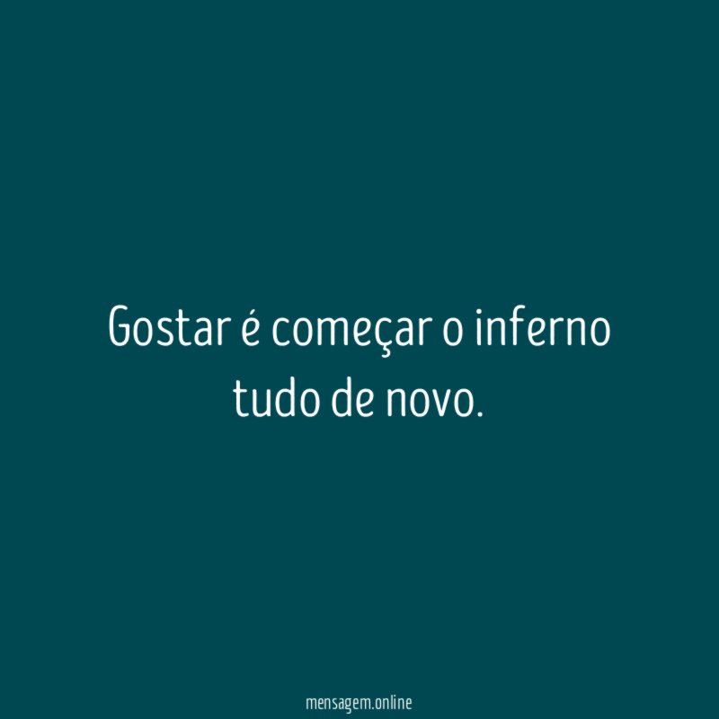 Gostar é começar o inferno tudo de novo