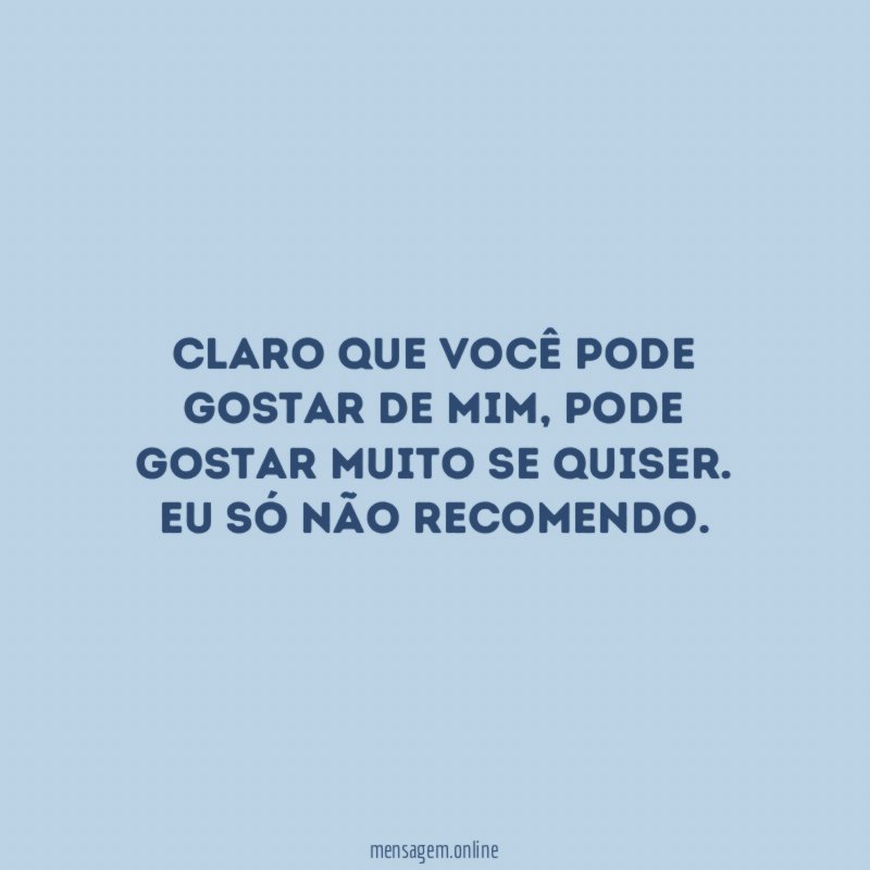 Claro que você pode gostar de mim