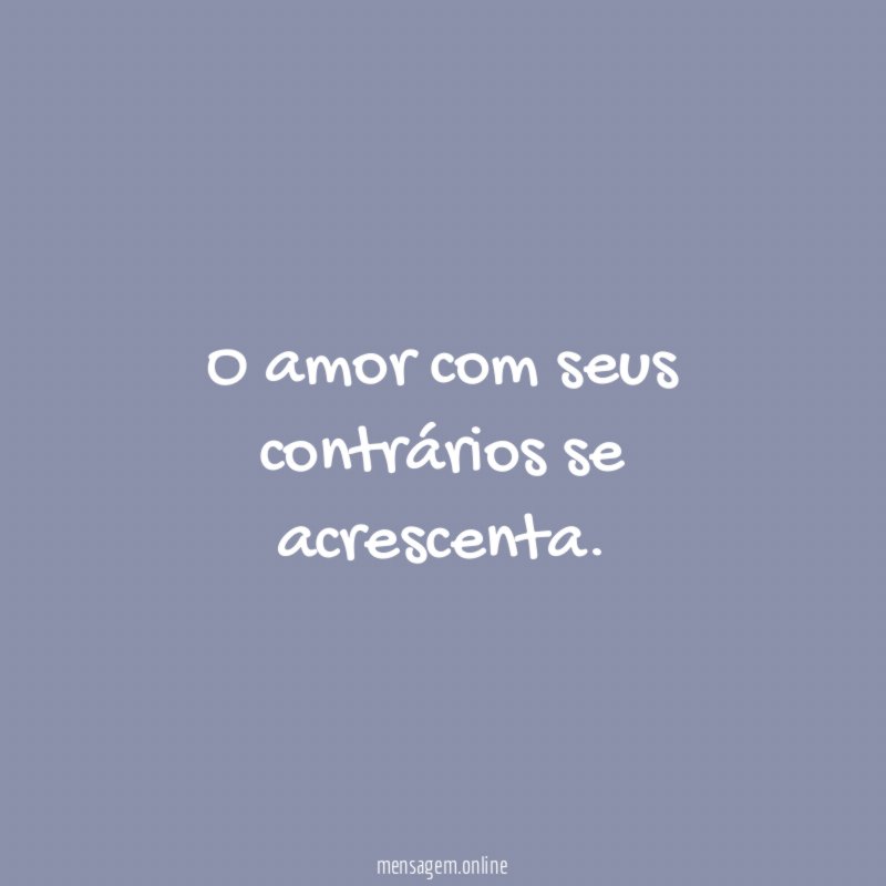 O amor com seus contrários se acrescenta