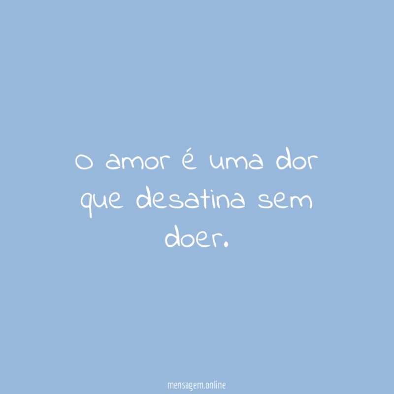 O amor é uma dor que desatina sem doer
