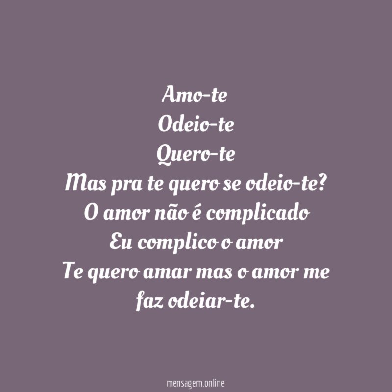 Amo-te Odeio-te Quero-te Mas pra te quero se odeio-te