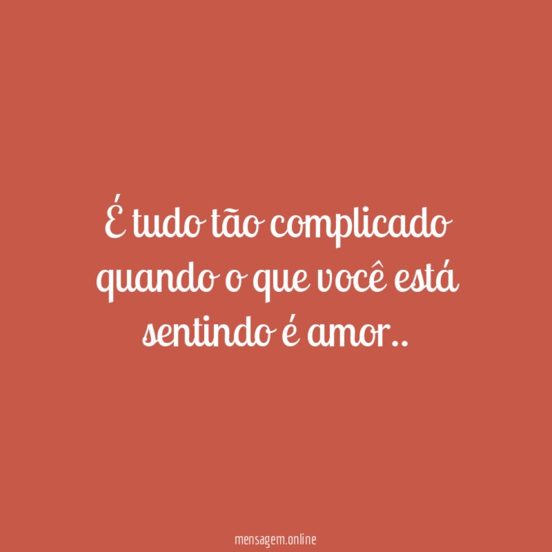 É tudo tão complicado quando o que você está sentindo é amor