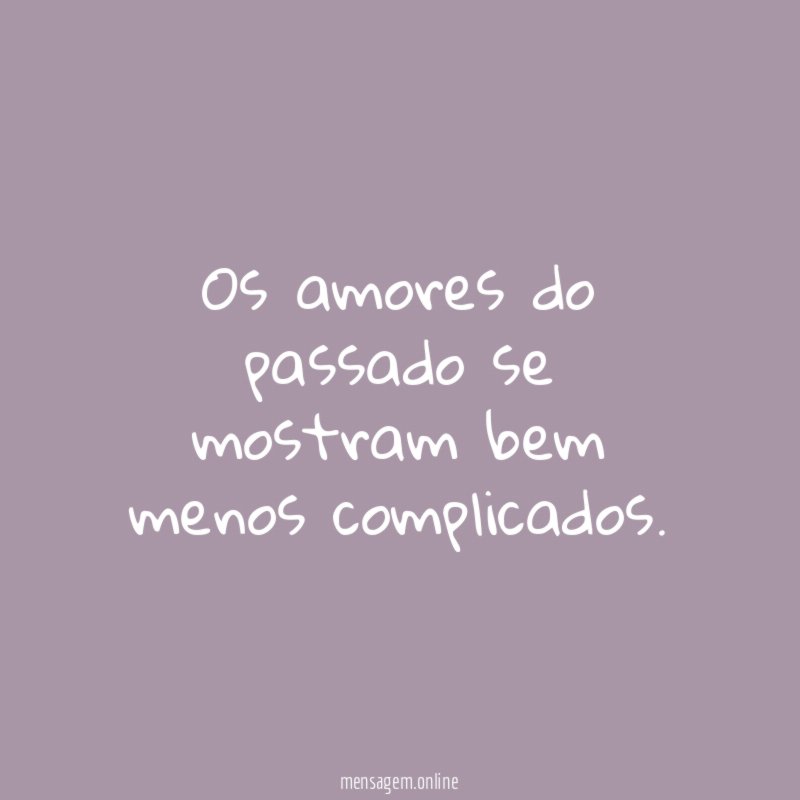 Os amores do passado se mostram bem menos complicados