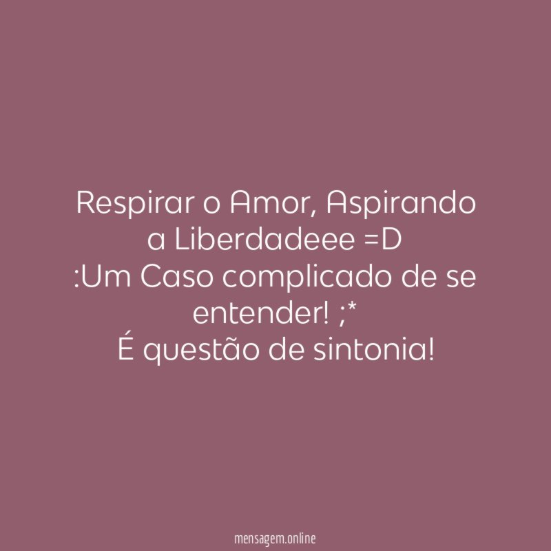Respirar o Amor, Aspirando a Liberdadeee =D