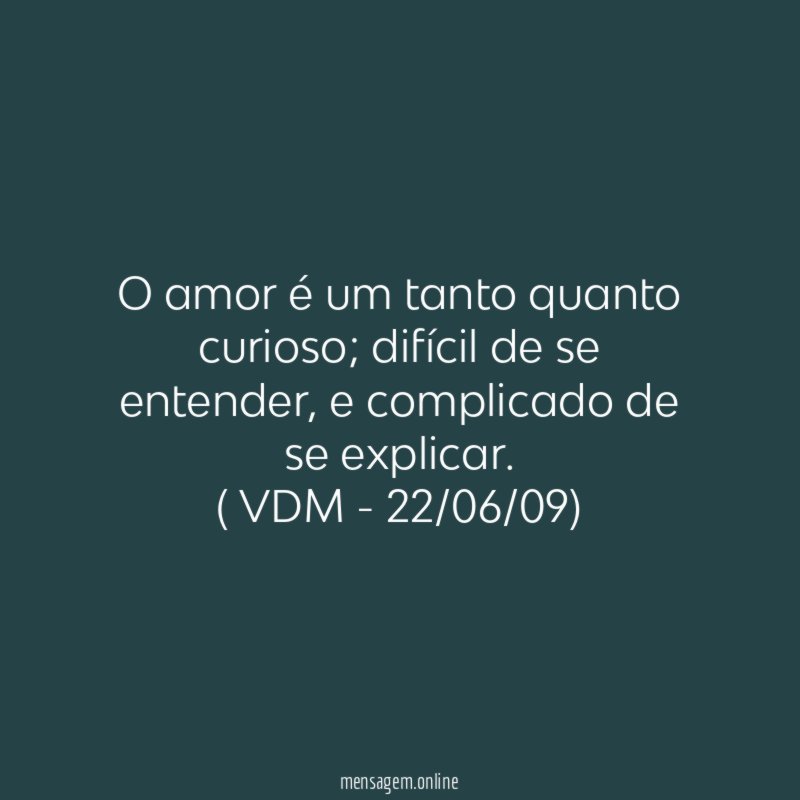 O amor é um tanto quanto curioso; difícil de se entender, e complicado de se explicar.