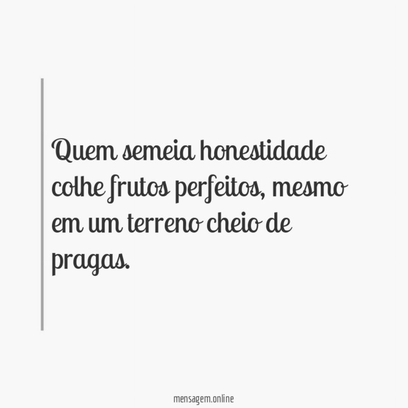Quem semeia honestidade colhe frutos perfeitos