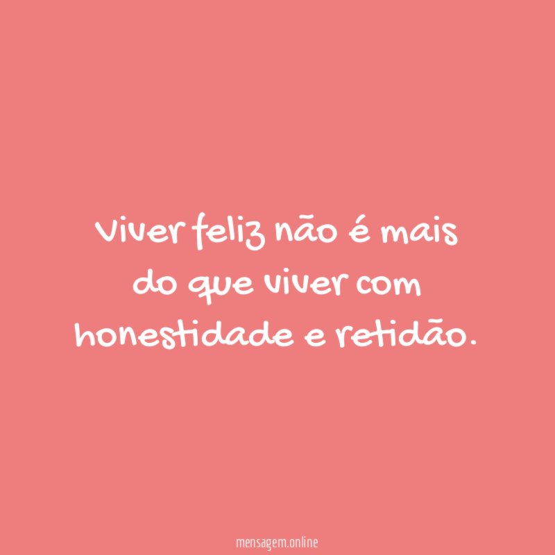 Viver feliz não é mais do que viver