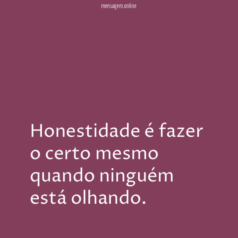 Honestidade é fazer o certo mesmo quando ninguém está olhando